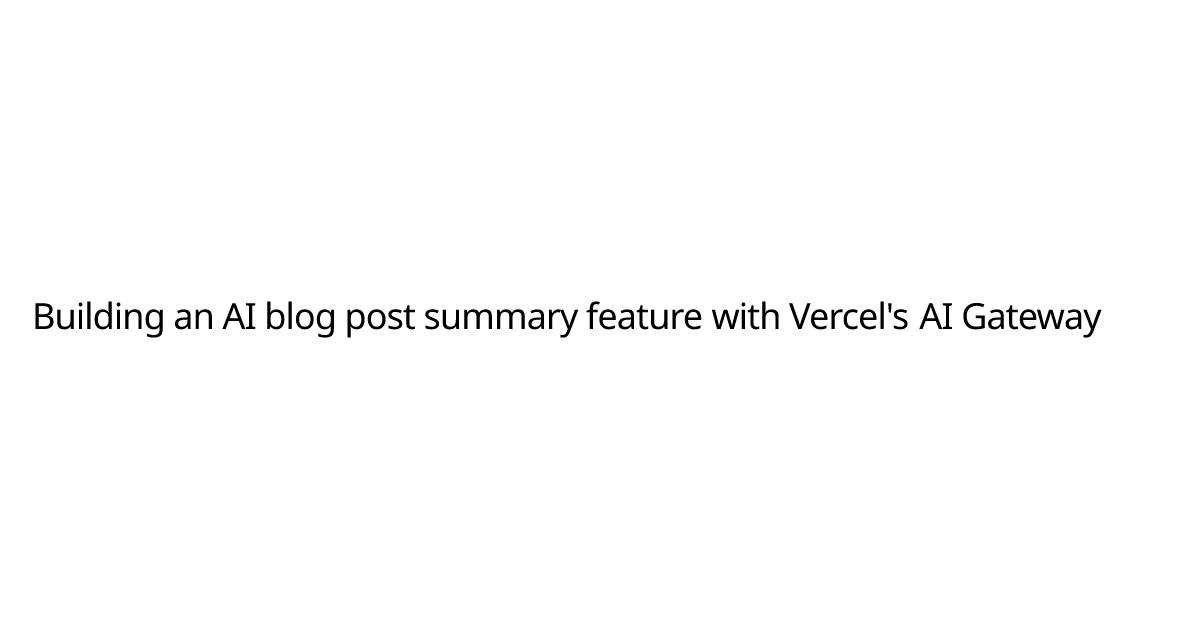 Building an AI blog post summary feature with Vercel's AI Gateway